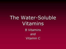 The Water-Soluble Vitamins B Vitamins and Vitamin C The Vitamins • Vitamins vs carbohydrates, fats, and proteins –Structure –Function –Food contents.