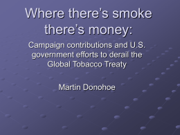 Where there’s smoke there’s money: Campaign contributions and U.S. government efforts to derail the Global Tobacco Treaty Martin Donohoe.