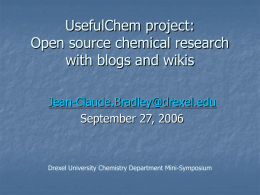 UsefulChem project: Open source chemical research with blogs and wikis Jean-Claude.Bradley@drexel.edu September 27, 2006  Drexel University Chemistry Department Mini-Symposium.