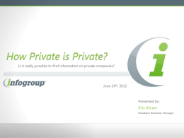 How Private is Private? Is it really possible to find information on private companies?  June 24th, 2012  Presented by:  Kris Kluver Database Relations Manager.