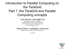 Introduction to Parallel Computing on the TeraGrid Part 1: the TeraGrid and Parallel Computing concepts Craig Stewart, stewart@iu.edu Associate Dean, Research Technologies & Chief Operating Officer,