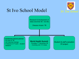 St Ivo School Model  St. Ivo School  Research & development of ideas (Summer 06 - Oct 06) Disease chosen: TB  4 preliminary lessons planned  • An.
