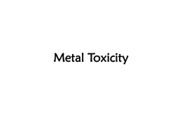 Metal Toxicity Cellular Injuries • Diverse – Many mechanisms – Different biol levels  • Changes in activities – Mostly direct  – Key bio molecules – Biochem pathways.