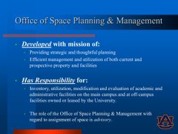 Office of Space Planning & Management •  Developed with mission of: • •  •  Providing strategic and thoughtful planning Efficient management and utilization of both current and prospective.