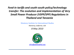 Feed-in tariffs and south-south policy/technology transfer: The evolution and implementation of Very Small Power Producer (VSPP/SPP) Regulations in Thailand and Tanzania Monterey Institute for.