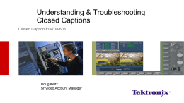 Understanding & Troubleshooting Closed Captions Closed Caption EIA708/608  Doug Keltz Sr Video Account Manager.