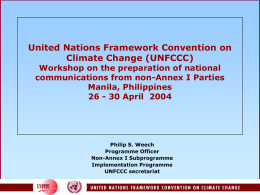 United Nations Framework Convention on Climate Change (UNFCCC) Workshop on the preparation of national communications from non-Annex I Parties Manila, Philippines 26 - 30 April.