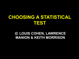 CHOOSING A STATISTICAL TEST © LOUIS COHEN, LAWRENCE MANION & KEITH MORRISON STRUCTURE OF THE CHAPTER • • • •  How many samples? The types of data used Choosing the.