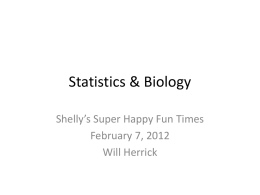 Statistics & Biology Shelly’s Super Happy Fun Times February 7, 2012 Will Herrick.