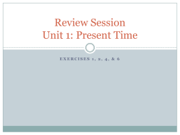 Review Session Unit 1: Present Time EXERCISES 1, 2, 4, & 6