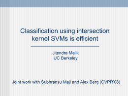 Classification using intersection kernel SVMs is efficient Jitendra Malik UC Berkeley  Joint work with Subhransu Maji and Alex Berg (CVPR’08)