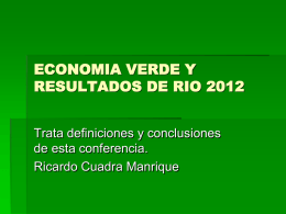 ECONOMIA VERDE Y RESULTADOS DE RIO 2012 Trata definiciones y conclusiones de esta conferencia. Ricardo Cuadra Manrique.