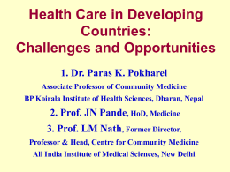 Health Care in Developing Countries: Challenges and Opportunities 1. Dr. Paras K. Pokharel Associate Professor of Community Medicine BP Koirala Institute of Health Sciences, Dharan,