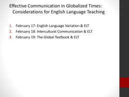 Effective Communication in Globalized Times: Considerations for English Language Teaching 1. February 17: English Language Variation & ELT 2.