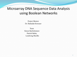Microarray DNA Sequence Data Analysis using Boolean Networks Project Mentor Dr. Shahadat Kowuser Team Simon Bartholomew Patrick Bailey Loodwing Murillo.
