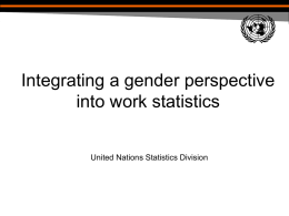 Integrating a gender perspective into work statistics United Nations Statistics Division A good basis for gender statistics on work in the ESCAP.
