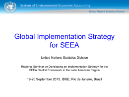 System of Environmental-Economic Accounting  Global Implementation Strategy for SEEA United Nations Statistics Division Regional Seminar on Developing an Implementation Strategy for the SEEA Central Framework.