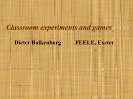 Classroom experiments and games Dieter Balkenborg  FEELE, Exeter FEELE Lab, The Exeter Group  • Todd Kaplan  • Dieter Balkenborg  • Tim Miller  FDTL5 Grant for Bringing Experimental.
