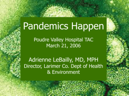 Pandemics Happen Poudre Valley Hospital TAC March 21, 2006  Adrienne LeBailly, MD, MPH  Director, Larimer Co.