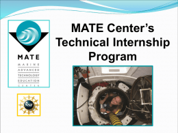MATE Center’s Technical Internship Program Background on the Marine Advanced Technology Education (MATE) Center  The MATE Center was founded in 1997  Headquartered at Monterey.