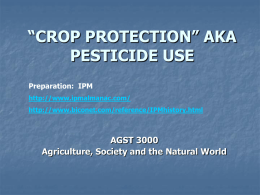 “CROP PROTECTION” AKA PESTICIDE USE Preparation: IPM http://www.ipmalmanac.com/ http://www.biconet.com/reference/IPMhistory.html  AGST 3000 Agriculture, Society and the Natural World.