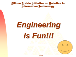 Silicon Prairie Initiative on Robotics in Information Technology  Engineering Is Fun!!! SPIRIT The word engineer has its roots in the Latin word ingeniator, which means ingenious, to.