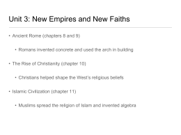 Unit 3: New Empires and New Faiths • Ancient Rome (chapters 8 and 9) • Romans invented concrete and used the arch.