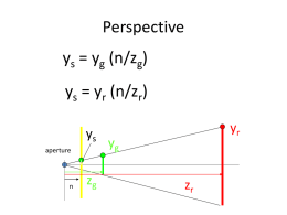 Perspective  ys = yg (n/zg) ys = yr (n/zr) ys aperture  n  zg  yr  yg zr Perspective Matrix n  x  n  y  n+f -fn compare:  z nx  =  homogenize  ny  nx/z  (n+f)z-fn  ny/z  z  (n+f)fn/z  ys = yg (n/zg)