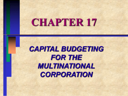 CHAPTER 17 CAPITAL BUDGETING FOR THE MULTINATIONAL CORPORATION CHAPTER OVERVIEW: I. BASIS OF CAPITAL BUDGETING II.