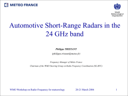 Automotive Short-Range Radars in the 24 GHz band Philippe TRISTANT (philippe.tristant@meteo.fr)  Frequency Manager of Météo France Chairman of the WMO Steering Group on Radio Frequency.