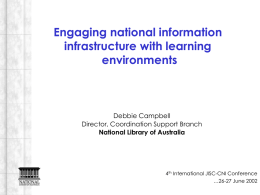 Engaging national information infrastructure with learning environments  Debbie Campbell Director, Coordination Support Branch National Library of Australia  4th International JISC-CNI Conference …26-27 June 2002