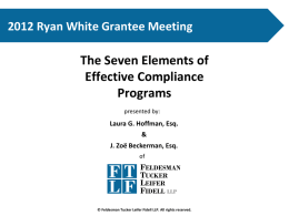 2012 Ryan White Grantee Meeting  The Seven Elements of Effective Compliance Programs presented by:  Laura G.