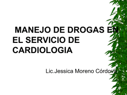MANEJO DE DROGAS EN EL SERVICIO DE CARDIOLOGIA Lic.Jessica Moreno Córdova FARMACOS CARDIOVASCULARES La medicación utilizada en la enfermedad cardiovascular cambia constantemente y se expande a.