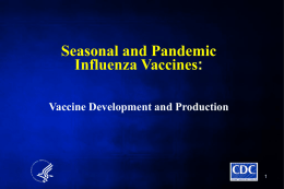 Seasonal and Pandemic Influenza Vaccines: Vaccine Development and Production Learning Objectives  • Develop a basic understanding of how influenza vaccines are developed  • Be familiar.