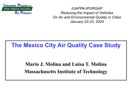 IUAPPA-IPURGAP Reducing the Impact of Vehicles On Air and Environmental Quality in Cities January 22-23, 2004  The Mexico City Air Quality Case Study Mario J.