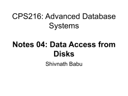 CPS216: Advanced Database Systems Notes 04: Data Access from Disks Shivnath Babu Outline • Disks • Data access from disks • Software-based optimizations – Prefetching blocks – Choosing the.