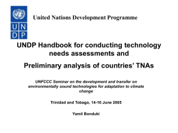 United Nations Development Programme  UNDP Handbook for conducting technology needs assessments and  Preliminary analysis of countries’ TNAs UNFCCC Seminar on the development and transfer.