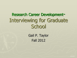 Research Career Development-  Interviewing for Graduate School Gail P. Taylor Fall 2012  11/05/2012 Acknowledgements: ►  Beyond the Beakers: SMART Advice for Entering Graduate Programs in the Sciences and.