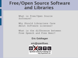Free/Open Source Software and Libraries What is Free/Open Source Software? Why Should Librarians Care About Software Licenses? What is the difference between Free Speech and Free Beer?  Eric.