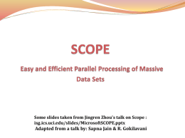 Some slides taken from Jingren Zhou's talk on Scope : isg.ics.uci.edu/slides/MicrosoftSCOPE.pptx  Adapted from a talk by: Sapna Jain & R.