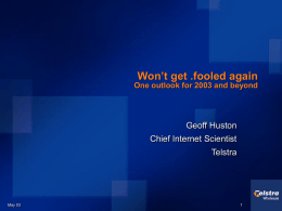 Won’t get .fooled again One outlook for 2003 and beyond  Geoff Huston Chief Internet Scientist Telstra  May 03