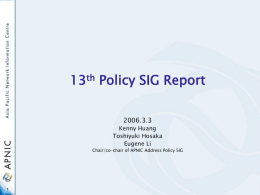 13th Policy SIG Report 2006.3.3 Kenny Huang Toshiyuki Hosaka Eugene Li Chair/co-chair of APNIC Address Policy SIG.