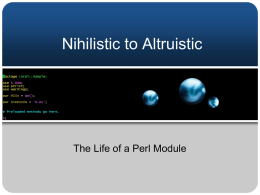 Nihilistic to Altruistic  The Life of a Perl Module Why Write a Module? • I’d like to organize my code. • I’d like.
