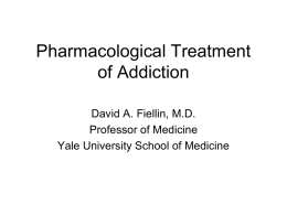 Pharmacological Treatment of Addiction David A. Fiellin, M.D. Professor of Medicine Yale University School of Medicine.