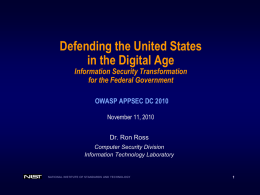 Defending the United States in the Digital Age Information Security Transformation for the Federal Government OWASP APPSEC DC 2010 November 11, 2010 Dr.