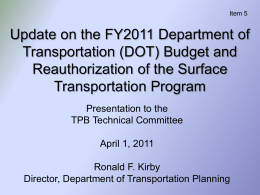 Item 5  Update on the FY2011 Department of Transportation (DOT) Budget and Reauthorization of the Surface Transportation Program Presentation to the TPB Technical Committee  April 1, 2011 Ronald.