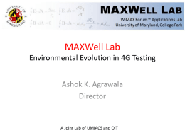 MAXWell Lab Environmental Evolution in 4G Testing Ashok K. Agrawala Director  A Joint Lab of UMIACS and OIT.