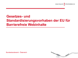 Gesetzes- und Standardisierungsvorhaben der EU für Barrierefreie Webinhalte  Bundeskanzleramt - Österreich Überblick  EU Richtlinie über den barrierefreien Zugang zu Websites öffentlicher Stellen  Europäischer Standard über Anforderungen für die Barrierefreiheit.