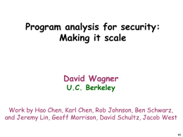 Program analysis for security: Making it scale  David Wagner U.C. Berkeley  Work by Hao Chen, Karl Chen, Rob Johnson, Ben Schwarz, and Jeremy Lin, Geoff.