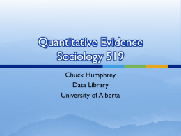 Quantitative Evidence Sociology 519 Chuck Humphrey Data Library University of Alberta Outline  Quantitative evidence  Distinction between statistics and data  Observational evidence  Statistics are about.
